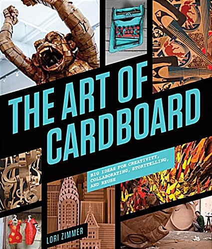 The Art of Cardboard: Big Ideas for Creativity, Collaboration, Storytelling, and Reuse (Paperback)