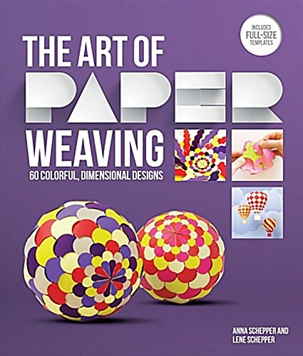 The Art of Paper Weaving: 46 Colorful, Dimensional Projects--Includes Full-Size Templates Inside & Online Plus Practice Paper for One Project (Paperback)