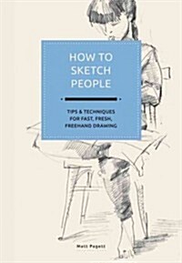 How to Sketch People: Tips and Techniques for Fast, Fun, FreeHand Drawing (Hardcover)