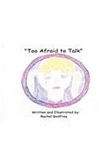 Too Afraid to Talk: Written and Illustrated by Rachel Godfrey (Paperback)