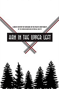 Han in the Upper Left: A Brief History of Korean Americans in the Pacific Northwest (Paperback)