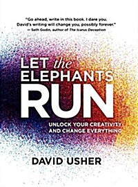 Let the Elephants Run: Unlock Your Creativity and Change Everything (Hardcover)