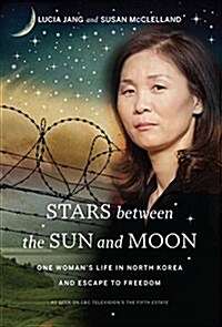 Stars Between the Sun and Moon: One Womans Life in North Korea and Escape to Freedom (Hardcover)