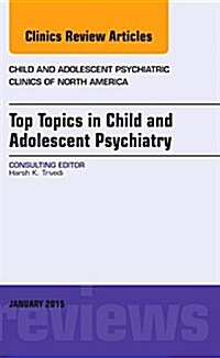 Top Topics in Child & Adolescent Psychiatry, an Issue of Child and Adolescent Psychiatric Clinics of North America: Volume 24-1 (Hardcover)