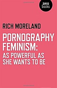 Pornography Feminism: As Powerful as She Wants to Be (Paperback)
