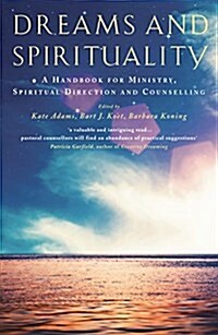 Dreams and Spirituality : A Handbook for Ministry, Spiritual Direction and Counselling (Paperback)