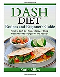 Dash Diet Recipes and Beginners Guide: The Best Dash Diet Recipes to lower Blood Pressure and to keep you Fit and Healthy! (Paperback)
