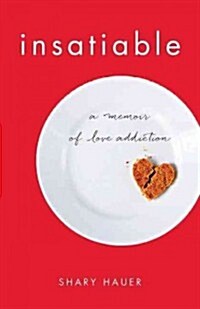Insatiable: A Memoir of Love Addiction (Paperback)