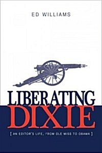 Liberating Dixie: An Editors Life, from OLE Miss to Obama (Paperback)