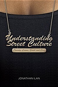 Understanding Street Culture : Poverty, Crime, Youth and Cool (Hardcover)