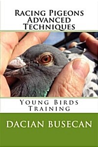 Racing Pigeons Advanced Techniques: Young Birds Training (Paperback)