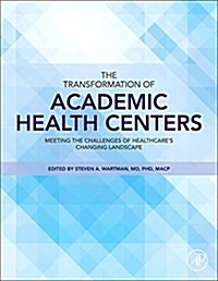 The Transformation of Academic Health Centers: Meeting the Challenges of Healthcares Changing Landscape (Hardcover)