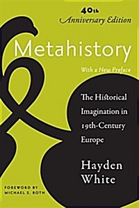 Metahistory: The Historical Imagination in Nineteenth-Century Europe (Paperback, 2, Fortieth Annive)