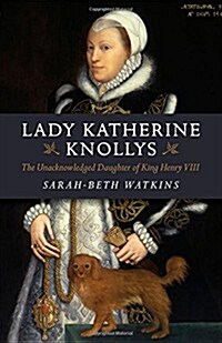 Lady Katherine Knollys: The Unacknowledged Daughter of King Henry VIII (Paperback)