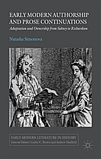 Early Modern Authorship and Prose Continuations : Adaptation and Ownership from Sidney to Richardson (Hardcover)