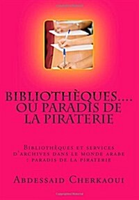 Bibliotheques...Ou Paradis de la Piraterie: Appel a la Protection Des Droits Fondamentaux Des Auteurs (Paperback)