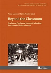 Beyond the Classroom: Studies on Pupils and Informal Schooling Processes in Modern Europe (Hardcover)