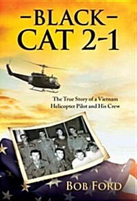 Black Cat 2-1: The True Story of a Vietnam Helicopter Pilot and His Crew (Hardcover)