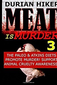 Meat Is Murder 3 - The Paleo & Atkins Diets Promote Murder - Support Animal Cruelty Awareness! (Paperback)