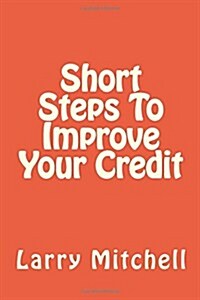 Short Steps to Improve Your Credit (Paperback)