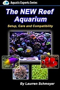 The New Reef Aquarium: Setup, Care and Compatibility (+ Free Bonus Material) (Paperback)