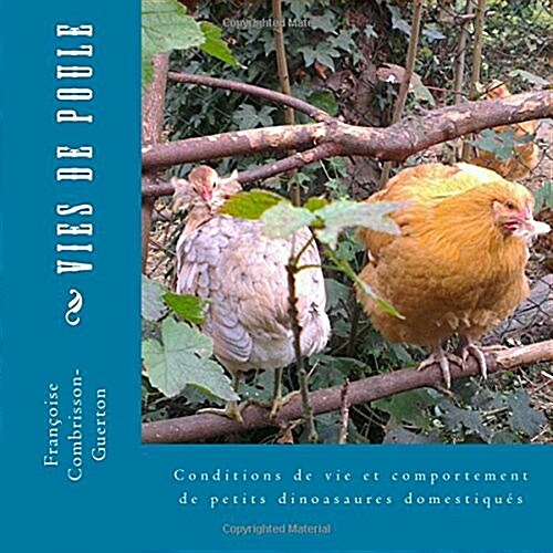 Vies de Poule: Conditions de Vie Et Comportement de Nos Dinosaures Domestiques (Paperback)