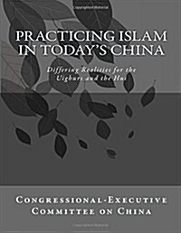 Practicing Islam in Todays China: Differing Realities for the Uighurs and the Hui (Paperback)