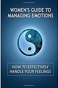 Womens Guide to Managing Emotions: How to Effectively Handle Your Feelings (Paperback)