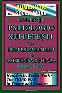 Calitati Psihologic-Sufletesti Ale Profesionistului in Asistenta Sociala Umanista - The Humanistic Social Work Project: Humanistic Social Work - The T (Paperback)