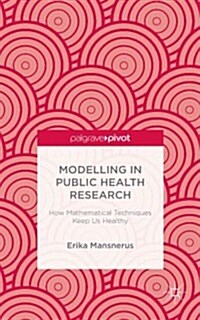 Modelling in Public Health Research : How Mathematical Techniques Keep Us Healthy (Hardcover)