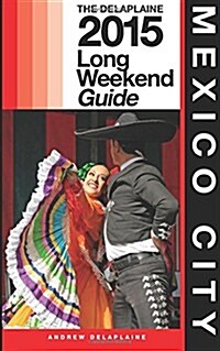 Mexico City - The Delaplaine 2015 Long Weekend Guide (Paperback)
