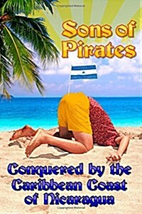 Sons of Pirates: Conquered by the Caribbean Coast of Nicaragua (Paperback)