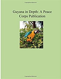 Guyana in Depth: A Peace Corps Publication (Paperback)