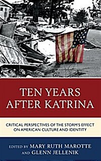 Ten Years After Katrina: Critical Perspectives of the Storms Effect on American Culture and Identity (Hardcover)