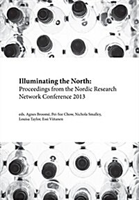 Illuminating the North : Proceedings from the Nordic Research Network Conference 2013 (Paperback)