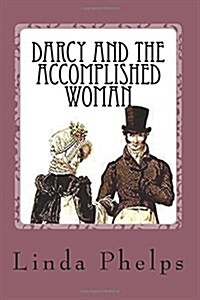 Darcy and the Accomplished Woman: A Pride and Prejudice Tale (Paperback)