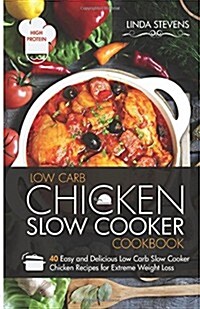 Chicken Slow Cooker Cookbook: 40 Easy and Delicious Low Carb Slow Cooker Chicken Recipes for Extreme Weight Loss (Paperback)