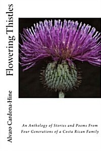 Flowering Thistles: An Anthology of Stories and Poetry from Four Generations of a Literary Costa Rican Family (Paperback)