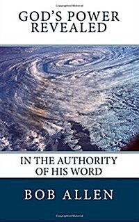 Gods Power Revealed: In the Authority of His Word (Paperback)