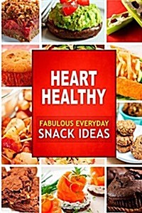 Heart Healthy Fabulous Everyday Snack Ideas: The Modern Sugar-Free Cookbook to Fight Heart Disease (Paperback)