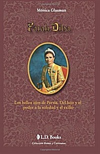 Farah Diba: Los Bellos Ojos de Persia. del Lujo y El Poder a la Soledad y El Exilio (Paperback)