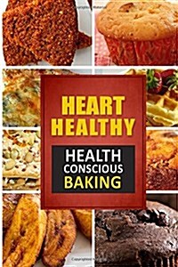 Heart Healthy ? Health Conscious Baking: The Modern Sugar-Free Cookbook to Fight Heart Disease (Paperback)