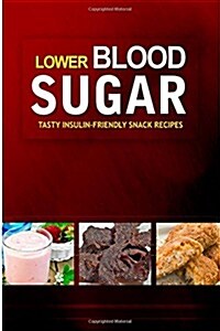 Lower Blood Sugar ? Tasty Insulin-Friendly Snack Recipes: Grain-Free, Sugar-Free Cookbook for Healthy Blood Sugar Levels (Paperback)