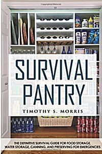 Survival Pantry: The Definitive Survival Guide for Food Storage, Water Storage, Canning, and Preserving for Emergencies (Paperback)