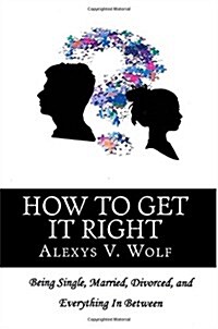 How to Get It Right: Being Single, Married, Divorced and Everything in Between (Paperback)