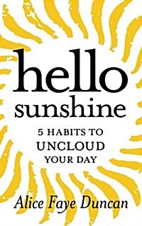 Hello, Sunshine: 5 Habits to Uncloud Your Day (Paperback)