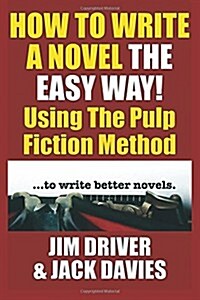How to Write a Novel the Easy Way: Using the Pulp Fiction Method to Write Better Novels (Paperback)