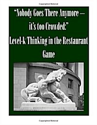 Nobody Goes There Anymore - its too Crowded:  Level-k Thinking in the Restaurant Game (Paperback)