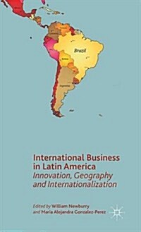 International Business in Latin America : Innovation, Geography and Internationalization (Hardcover)