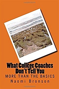 What College Coaches Dont Tell You: More Than the Basics (Paperback)
